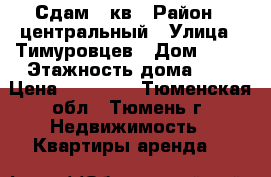 Сдам 2 кв › Район ­ центральный › Улица ­ Тимуровцев › Дом ­ 32 › Этажность дома ­ 5 › Цена ­ 15 000 - Тюменская обл., Тюмень г. Недвижимость » Квартиры аренда   